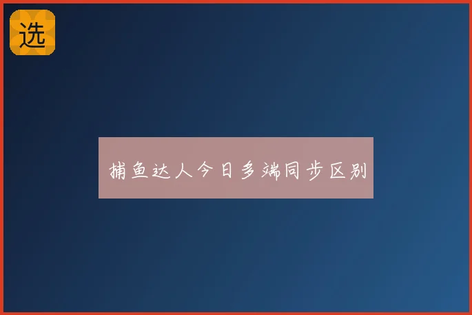捕鱼达人今日多端同步区别